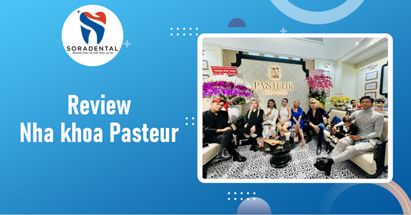 Read more about the article Review Nha khoa Pasteur: Uy tín, Chất lượng, Đẳng cấp Q1