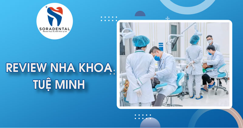 Read more about the article Review Nha khoa Tuệ Minh: Uy tín, công nghệ & dịch vụ