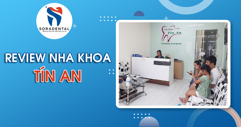 Read more about the article Review chi tiết về Nha khoa Tín An: Đánh giá Chất lượng dịch vụ
