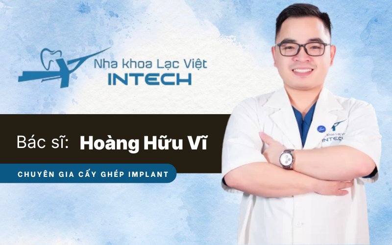 Bác sĩ Hoàng Hữu Vĩ - Nha khoa Lạc Việt Intech