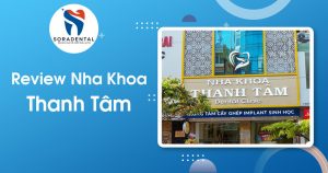 Read more about the article Review Nha Khoa Thanh Tâm – Địa Chỉ Chăm Sóc Răng Miệng Uy Tín