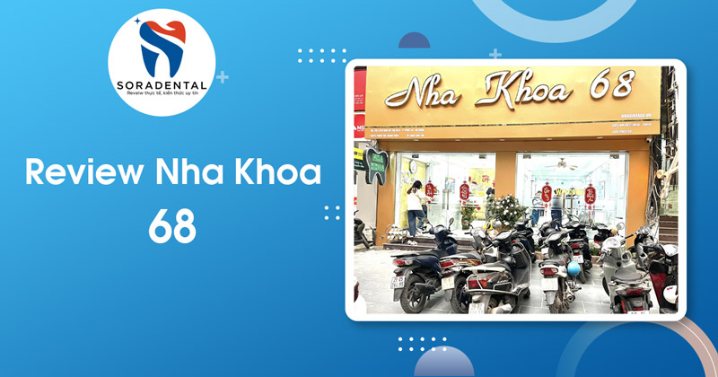 Read more about the article Nha khoa 68: Đánh giá chi tiết chất lượng dịch vụ