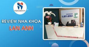 Read more about the article Review Nha Khoa Lan Anh: 40 Năm Uy Tín Với Dịch Vụ Răng Sứ & Implant Tại TP.HCM