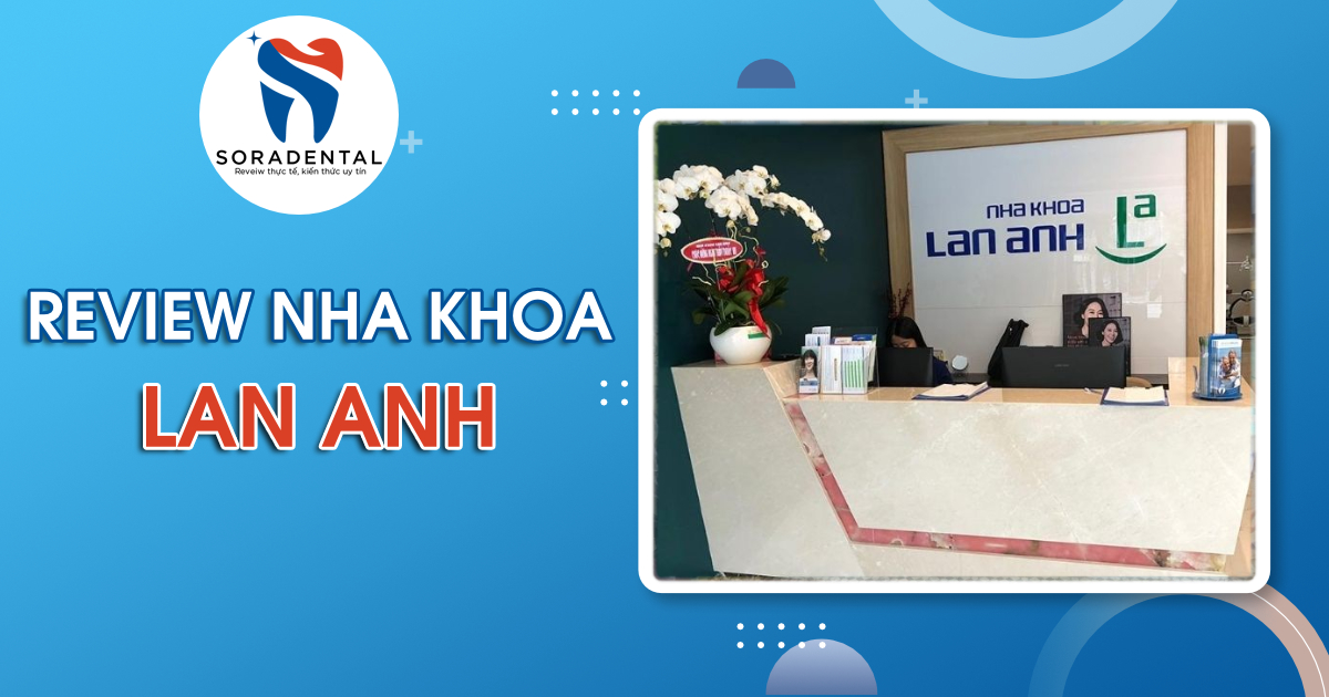Read more about the article Review Nha Khoa Lan Anh: 40 Năm Uy Tín Với Dịch Vụ Răng Sứ & Implant Tại TP.HCM