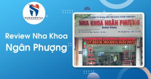 Read more about the article Review Nha khoa Ngân Phượng: Địa chỉ uy tín với thế mạnh răng sứ và niềng răng