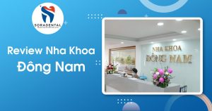 Read more about the article Review Nha Khoa Đông Nam: Đánh giá chi tiết Bác sĩ, Công nghệ Implant