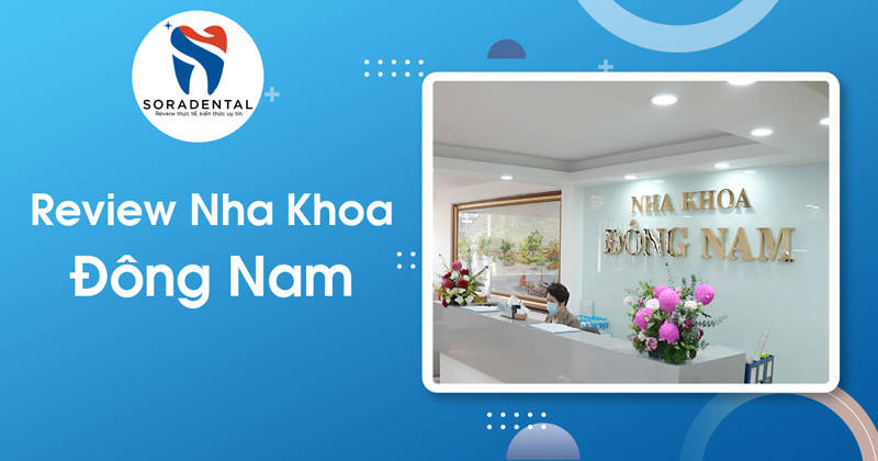 Read more about the article Review Nha Khoa Đông Nam: Đánh giá chi tiết Bác sĩ, Công nghệ Implant