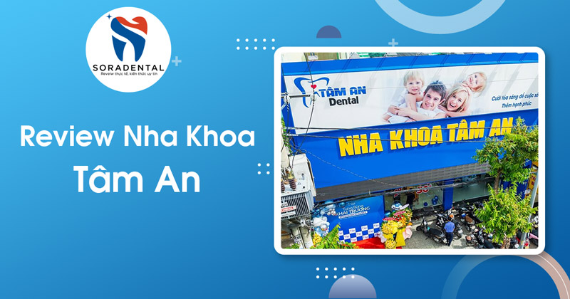 Read more about the article Review Nha Khoa Tâm An: Nha khoa uy tín hàng đầu Quận 12 – Hóc Môn