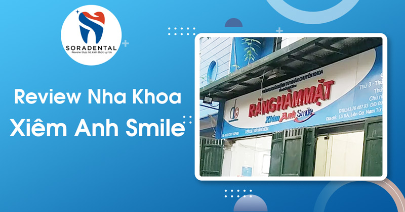 Read more about the article Review Nha Khoa Xiêm Anh Smile: Tay nghề TS. Xiêm có xứng đáng để chờ đợi?