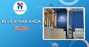 Read more about the article Review Nha Khoa Flora: Đánh giá chi tiết trải nghiệm “Nha Khoa Êm Ái” & Chất lượng Quốc tế