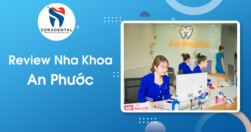 Read more about the article Review Nha khoa An Phước: Đánh giá chất lượng bác sĩ, công nghệ và Bảng giá