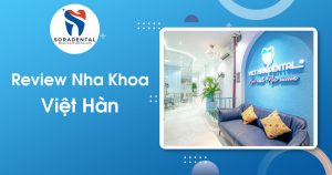 Read more about the article Review Nha Khoa Việt Hàn: Đánh giá chi tiết Nha khoa Top 1 Nha Trang