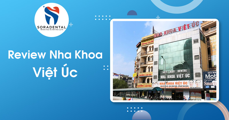 Read more about the article Review Nha Khoa Việt Úc: Uy tín được bảo chứng bởi Giảng viên Đại học Y Hà Nội
