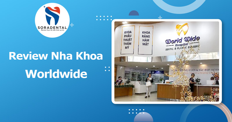 Read more about the article Review Nha Khoa Worldwide: Bệnh Viện Răng Hàm Mặt Kỹ Thuật Cao Tại Quận 1